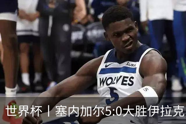 世界杯丨塞内加尔5:0大胜伊拉克 有望凭净胜球优势晋级