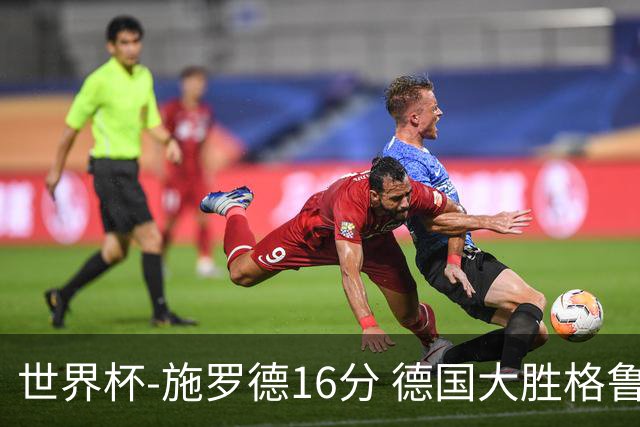 世界杯-施罗德16分 德国大胜格鲁吉亚获4连胜