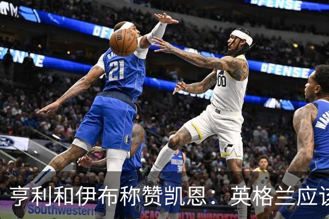 亨利和伊布称赞凯恩：英格兰应该为他授爵，要称呼他凯恩爵士