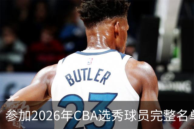 参加2026年CBA选秀球员完整名单：一共69人 石奎不在列
