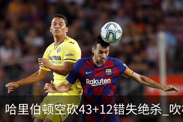 哈里伯顿空砍43+12错失绝杀 吹杨率老鹰擒鹈鹕