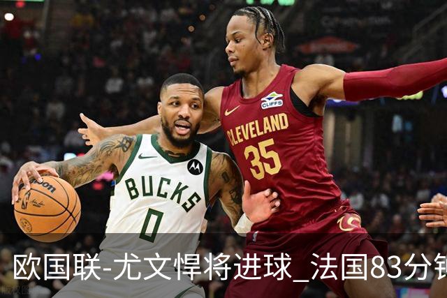 欧国联-尤文悍将进球 法国83分钟丢球平克罗地亚