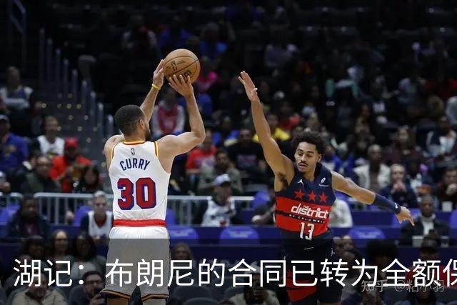 湖记：布朗尼的合同已转为全额保障 但湖人未来仍可能交易他