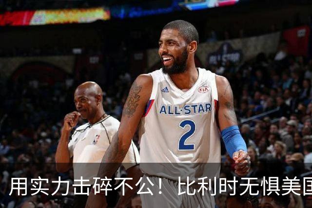用实力击碎不公！比利时无惧美国盘外招 彰显老牌劲旅底蕴