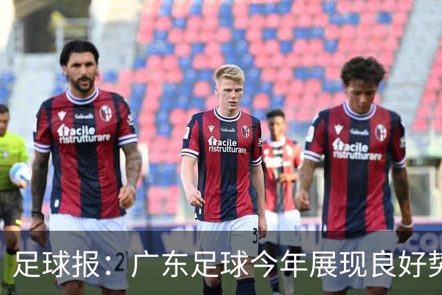 足球报：广东足球今年展现良好势头，广州豹、深圳青年人全力冲超