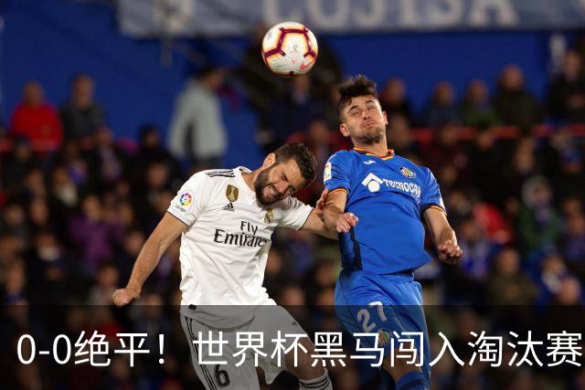 0-0绝平！世界杯黑马闯入淘汰赛创造全新纪录，将迎战阿根廷，国足无比羡慕